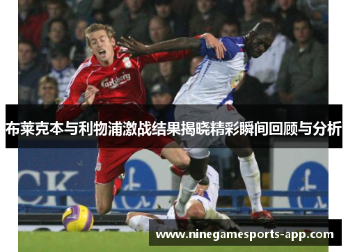 布莱克本与利物浦激战结果揭晓精彩瞬间回顾与分析