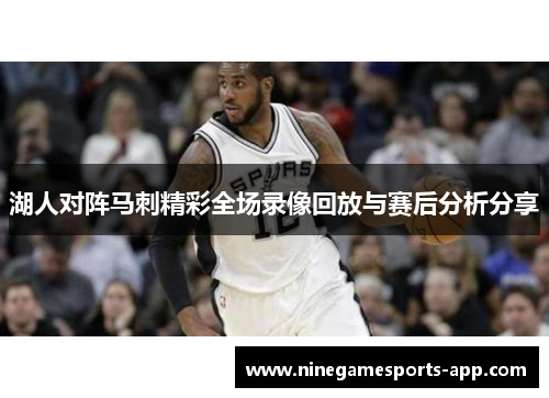 湖人对阵马刺精彩全场录像回放与赛后分析分享